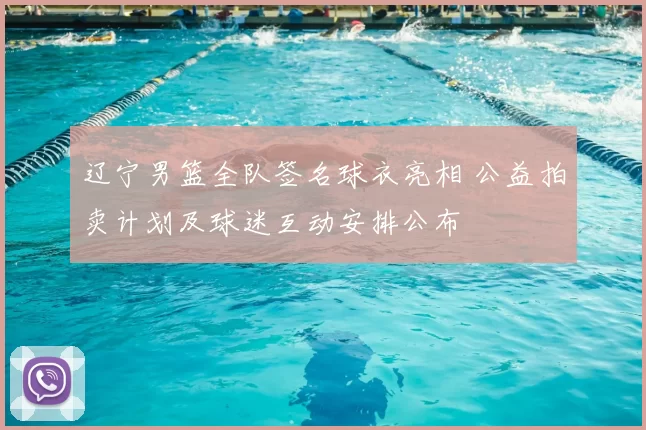 辽宁男篮全队签名球衣亮相 公益拍卖计划及球迷互动安排公布