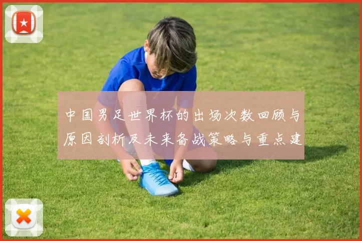 中国男足世界杯的出场次数回顾与原因剖析及未来备战策略与重点建议