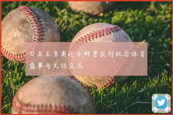 日本东京奥运会邮票发行纪念体育盛事与文化交流