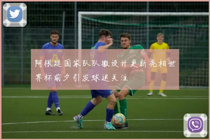 阿根廷国家队队徽设计更新亮相世界杯前夕引发球迷关注