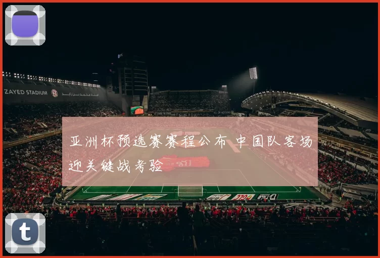 亚洲杯预选赛赛程公布 中国队客场迎关键战考验
