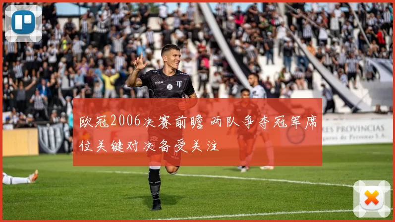 欧冠2006决赛前瞻 两队争夺冠军席位关键对决备受关注