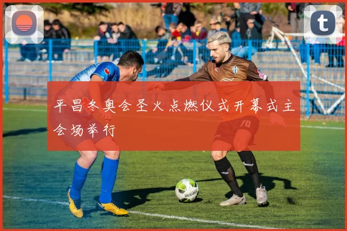 平昌冬奥会圣火点燃仪式开幕式主会场举行